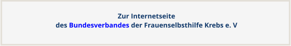 Zur Internetseitedes Bundesverbandes der Frauenselbsthilfe Krebs e. V