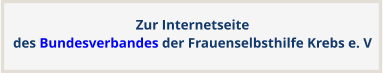 Zur Internetseitedes Bundesverbandes der Frauenselbsthilfe Krebs e. V