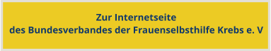 Zur Internetseitedes Bundesverbandes der Frauenselbsthilfe Krebs e. V